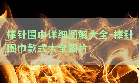 棒针围巾详细图解大全-棒针围巾款式大全图片