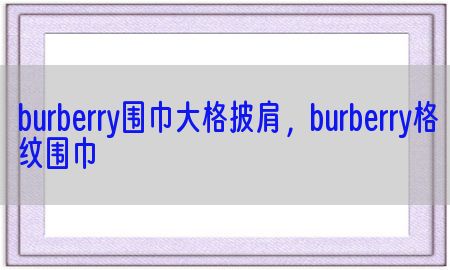 burberry围巾大格披肩，burberry格纹围巾