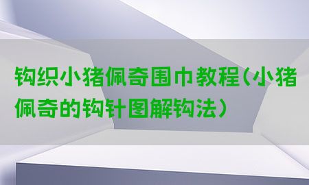 钩织小猪佩奇围巾教程（小猪佩奇的钩针图解钩法）