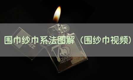 围巾纱巾系法图解（围纱巾视频）