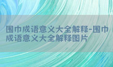 围巾成语意义大全解释-围巾成语意义大全解释图片