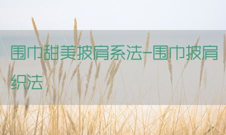 围巾甜美披肩系法-围巾披肩织法